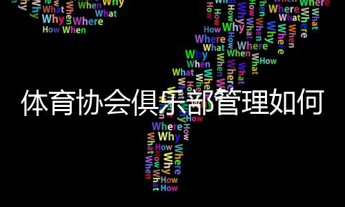 体育协会俱乐部管理如何提升效率?几位会长给出各自答案