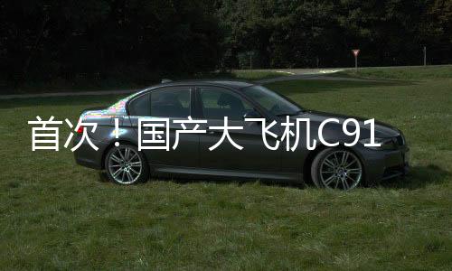 首次!国产大飞机C919加注可持续航空燃料商业飞行